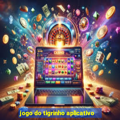 jogo do tigrinho aplicativo